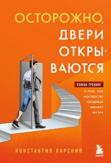 Обложка Осторожно, двери открываются. Роман-тренинг о том, как мастерство продавца меняет жизнь Константин Харский