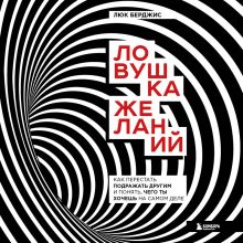 Обложка Ловушка желаний. Как перестать подражать другим и понять, чего ты хочешь на самом деле Люк Берджис