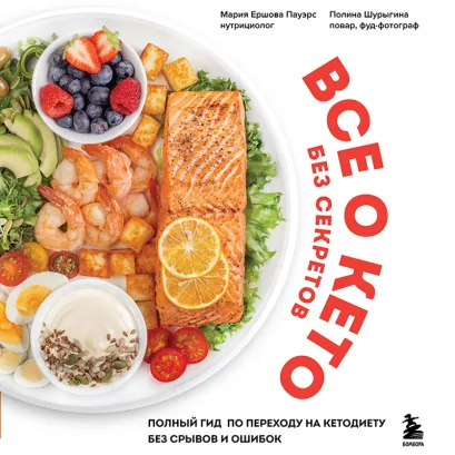 Обложка Все о кето без секретов. Полный гид по переходу на кетодиету без срывов и ошибок Мария Ершова Пауэрс, Полина Шурыгина