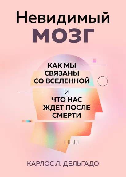 Обложка Невидимый мозг. Как мы связаны со Вселенной и что нас ждет после смерти Карлос Л. Дельгадо