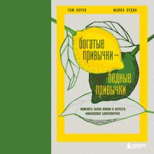 Обложка Богатые привычки, бедные привычки. Изменить образ жизни и обрести финансовое благополучие Том Корли, Майкл Ярдни