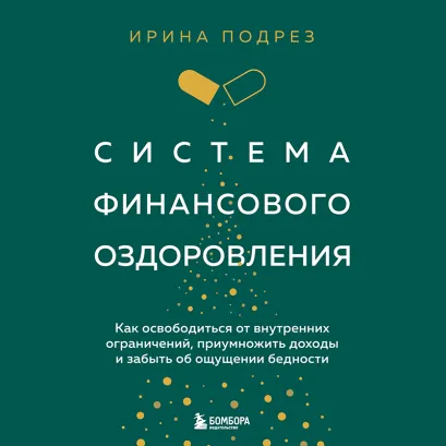 Обложка Система финансового оздоровления. Как освободиться от внутренних ограничений, приумножить доходы и забыть об ощущении бедности Ирина Подрез
