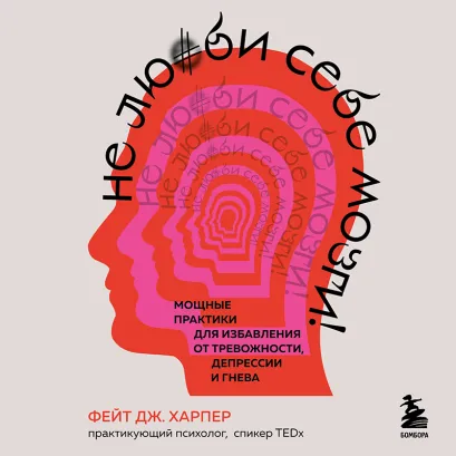 Обложка Не люби себе мозги! Мощные практики для избавления от тревожности, депрессии и гнева Фейт Дж. Харпер