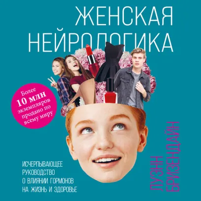 Обложка Женская нейрологика. Исчерпывающее руководство о влиянии гормонов на жизнь и здоровье Луэнн Бризендайн