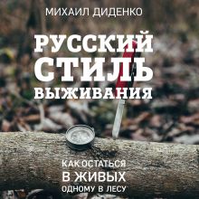 Обложка Русский стиль выживания. Как остаться в живых одному в лесу Михаил Диденко