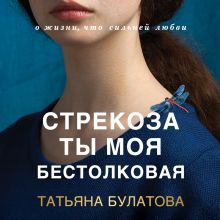 Обложка Стрекоза ты моя бестолковая Татьяна Булатова