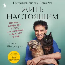 Жить настоящим. Истории ветеринара о том, как животные спасли его жизнь (от звезды сериала "The SUPERVET")