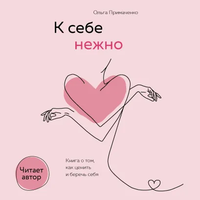Обложка К себе нежно. Книга о том, как ценить и беречь себя Ольга Примаченко