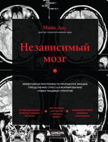 Обложка Независимый мозг. Эффективная программа по проработке эмоций, преодолению стресса и формированию новых пищевых стратегий Доктор Майк Доу