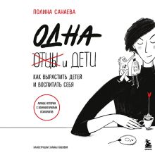 Обложка Одна и дети. Как вырастить детей и воспитать себя Полина Санаева