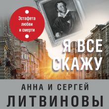 Обложка Я все скажу Анна и Сергей Литвиновы