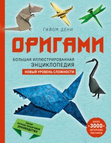 Обложка Оригами. Большая иллюстрированная энциклопедия. Новый уровень сложности Гийом Дени