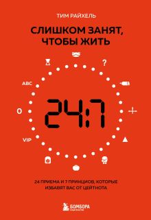 Обложка Слишком занят, чтобы жить. 24 приема и 7 принципов, которые избавят вас от цейтнота Тим Райхель