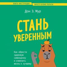 Обложка Стань уверенным. Как обрести здоровую самооценку и изменить жизнь к лучшему Дон Э. Мур