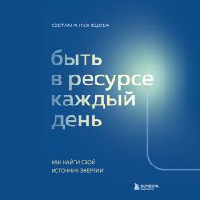 Обложка Быть в ресурсе каждый день. Как найти свой источник энергии Светлана Кузнецова