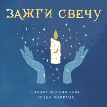 Обложка Зажги свечу. Практическое руководство по древней и современной магии свечей Сандра Мэрайя Райт, Лиэнн Маррама