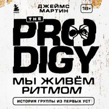Обложка The Prodigy. Мы живём ритмом. История группы из первых уст Джеймс Мартин