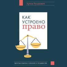 Обложка Как устроено право: простым языком о законах и государстве Артем Русакович