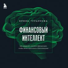 Обложка Финансовый интеллект. Как управлять личными финансами, чтобы жить в достатке и благополучии Ирина Туралиева