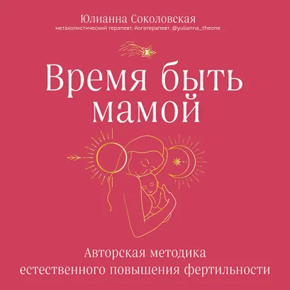 Обложка Время быть мамой. Авторская методика естественного повышения фертильности Юлианна Соколовская