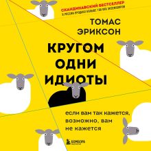 Обложка Кругом одни идиоты. Если вам так кажется, возможно, вам не кажется Томас Эриксон