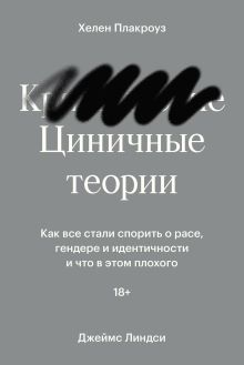 Обложка Циничные теории. Как все стали спорить о расе, гендере и идентичности и что в этом плохого Хелен Плакроуз