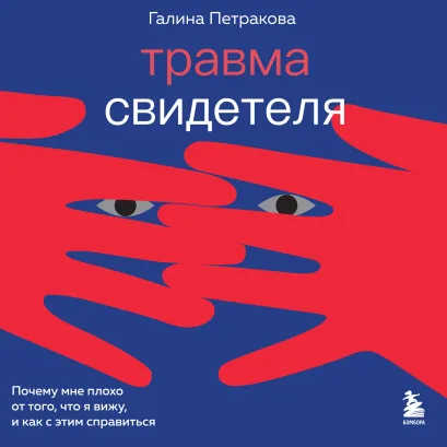 Обложка Травма свидетеля. Почему мне плохо от того, что я вижу и как с этим справиться Галина Петракова