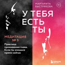 Обложка У тебя есть ты. Медитация 5. Практика проживания гнева. Если ты злишься прямо сейчас Маргарита Быстрякова