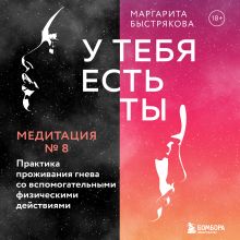 Обложка У тебя есть ты. Медитация 8. Практика проживания гнева со вспомогательными физическими действиями Маргарита Быстрякова