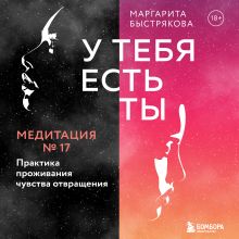 Обложка У тебя есть ты. Медитация 17. Практика проживания чувства отвращения Маргарита Быстрякова