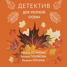 Обложка Детектив для уютной осени Татьяна Устинова, Татьяна Полякова, Евгения Горская