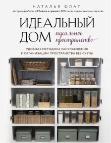 Обложка Идеальный дом, идеальное пространство. Удобная методика расхламления и организации пространства без суеты Наталья Флат