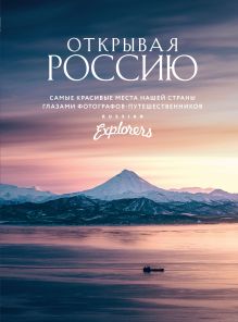 Обложка Открывая Россию. Самые красивые места нашей страны глазами фотографов-путешественников Russian Explorers Russian Explorers