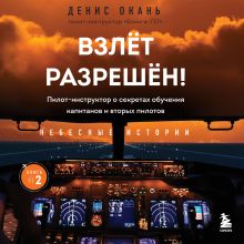 Обложка Взлет разрешен! Пилот-инструктор о секретах обучения капитанов и вторых пилотов Денис Окань
