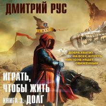 Обложка Играть, чтобы жить. Книга 3. Долг Дмитрий Рус