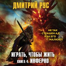 Обложка Играть, чтобы жить. Книга 4. Инферно Дмитрий Рус