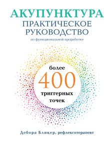 Обложка Акупунктура. Практическое руководство по функциональной проработке более 400 триггерных точек Дебора Бликер