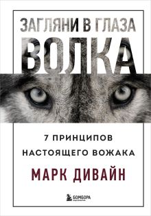 Обложка Загляни в глаза волка. 7 принципов настоящего вожака Марк Дивайн