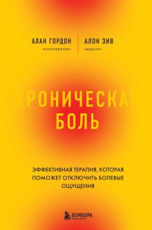 Обложка Хроническая боль. Эффективная терапия, которая поможет отключить болевые ощущения Алан Гордон, Алон Зив