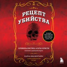 Обложка Рецепт убийства. Криминалистика Агаты Кристи глазами судмедэксперта Карла Валентайн