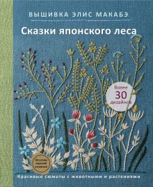 Обложка Вышивка Элис Макабэ. Сказки японского леса. Красивые сюжеты с животными и растениями Элис Макабэ