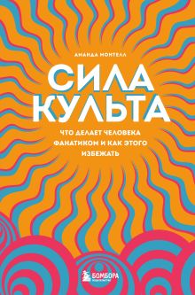Обложка Сила культа. Что делает человека фанатиком и как этого избежать Аманда Монтелл