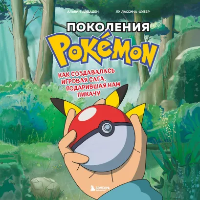 Обложка Поколения Pokemon. Как создавалась игровая сага, подарившая нам Пикачу Альвин Аддаден, Лу Лассина-Фубер