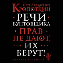 Петр Кропоткин. Речи бунтовщика
