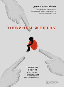 Обложка Обвиняя жертву. Почему мы не верим жертвам и защищаем насильников Дебора Туэрхаймер