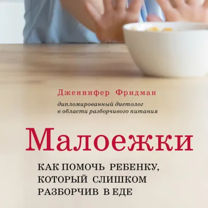 Обложка Малоежки. Как помочь ребенку, который слишком разборчив в еде. Дженнифер Фридман
