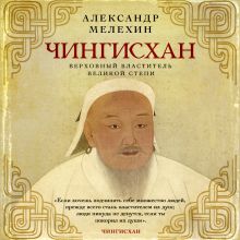 Обложка Чингисхан. Верховный властитель Великой степи Александр Мелехин
