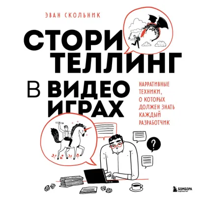 Обложка Сторителлинг в видеоиграх. Нарративные техники, о которых должен знать каждый разработчик Эван Сколник
