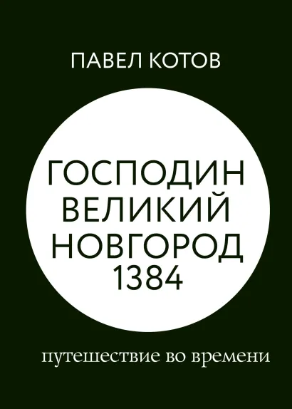 Обложка Господин Великий Новгород 1384: путешествие во времени Павел Котов