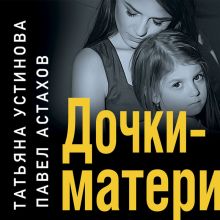 Обложка Дочки-матери Татьяна Устинова, Павел Астахов
